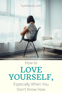 How to Love Yourself, Especially When You Don't Know How